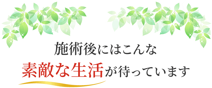 施術後にはこんな素敵な生活が待っています